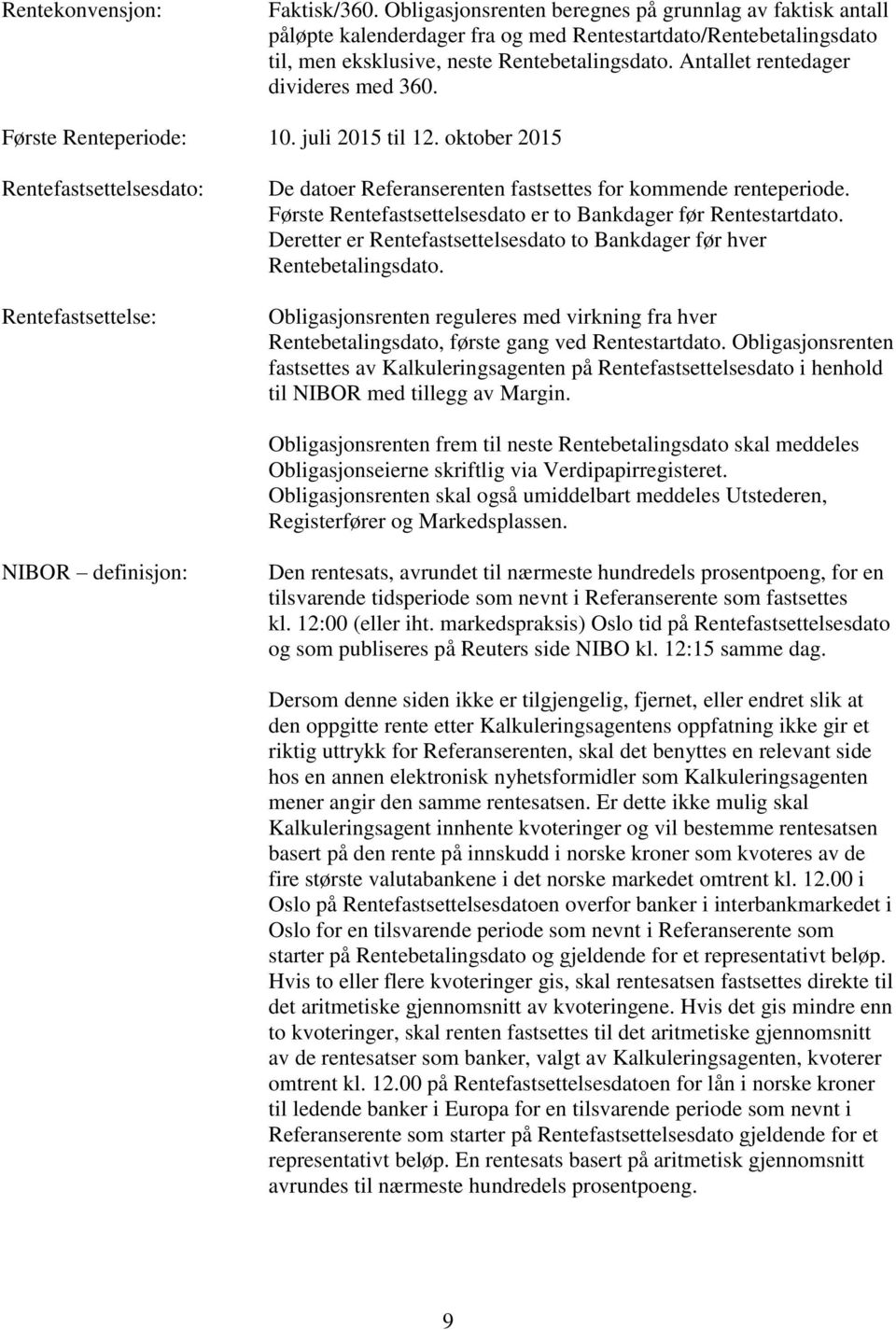 oktober 2015 Rentefastsettelsesdato: Rentefastsettelse: De datoer Referanserenten fastsettes for kommende renteperiode. Første Rentefastsettelsesdato er to Bankdager før Rentestartdato.