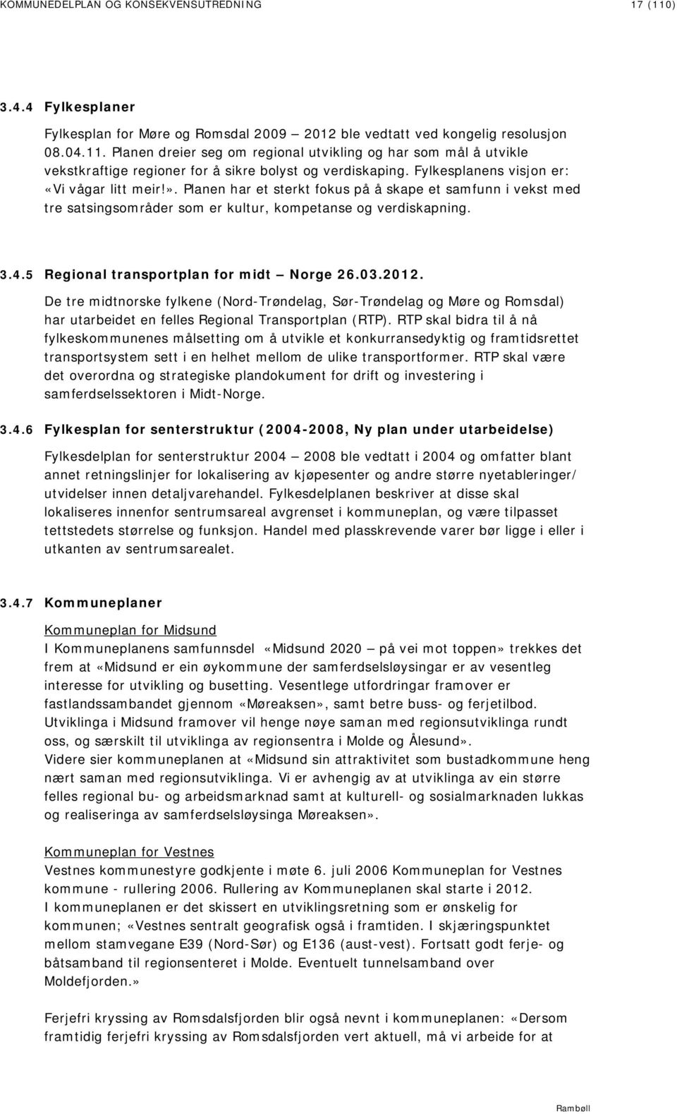 5 Regional transportplan for midt Norge 26.03.2012. De tre midtnorske fylkene (Nord-Trøndelag, Sør-Trøndelag og Møre og Romsdal) har utarbeidet en felles Regional Transportplan (RTP).