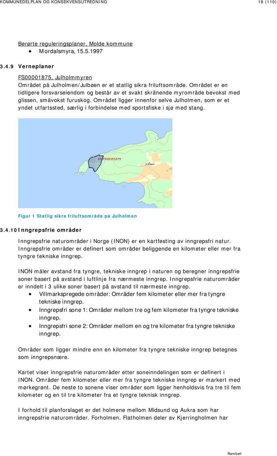 Området er en tidligere forsvarseiendom og består av et svakt skrånende myrområde bevokst med glissen, småvokst furuskog.