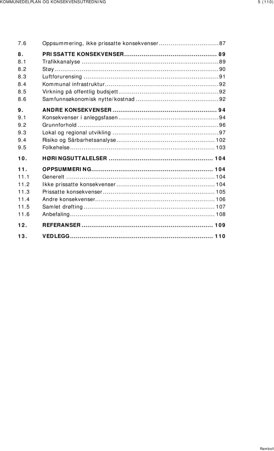 .. 96 9.3 Lokal og regional utvikling... 97 9.4 Risiko og Sårbarhetsanalyse... 102 9.5 Folkehelse... 103 10. HØRINGSUTTALELSER... 104 11. OPPSUMMERING... 104 11.1 Generelt... 104 11.2 Ikke prissatte konsekvenser.