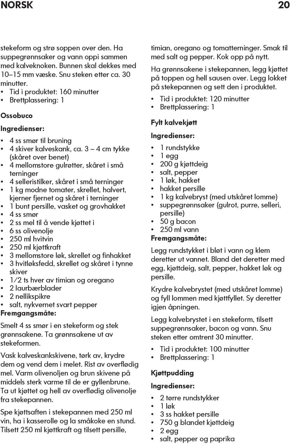 3 4 cm tykke (skåret over benet) 4 mellomstore gulrøtter, skåret i små terninger 4 selleristilker, skåret i små terninger 1 kg modne tomater, skrellet, halvert, kjerner fjernet og skåret i terninger