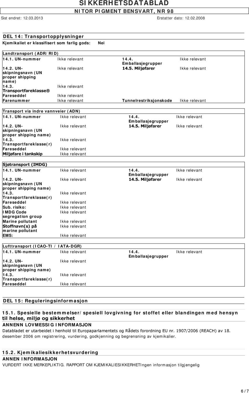 Miljøfarer proper shipping name) Transportfareklasse(r) Miljøfare i tankskip Sjøtransport (IMDG) 14.1. UN-nummer 14.4. 14.5. Miljøfarer proper shipping name) Transportfareklasse(r) Sub.