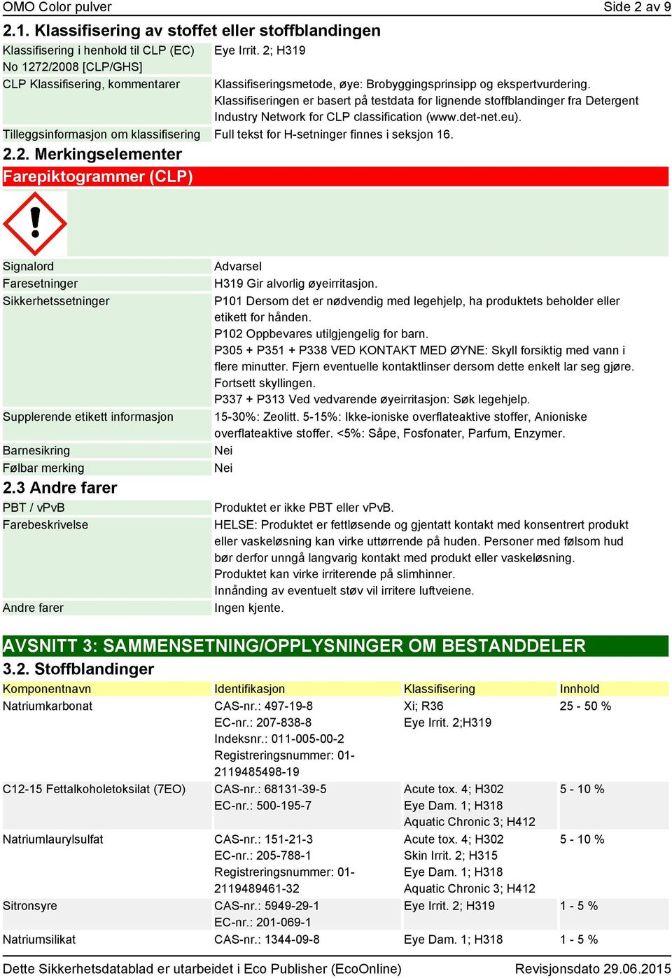 Klassifiseringen er basert på testdata for lignende stoffblandinger fra Detergent Industry Network for CLP classification (www.det-net.eu).