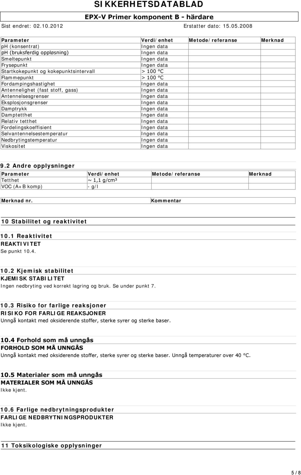 Viskositet 9.2 Andre opplysninger Parameter Verdi/enhet Metode/referanse Merknad Tetthet ~ 1,1 g/cm³ VOC (A+B komp) - g/l Merknad nr. Kommentar 10 Stabilitet og reaktivitet 10.