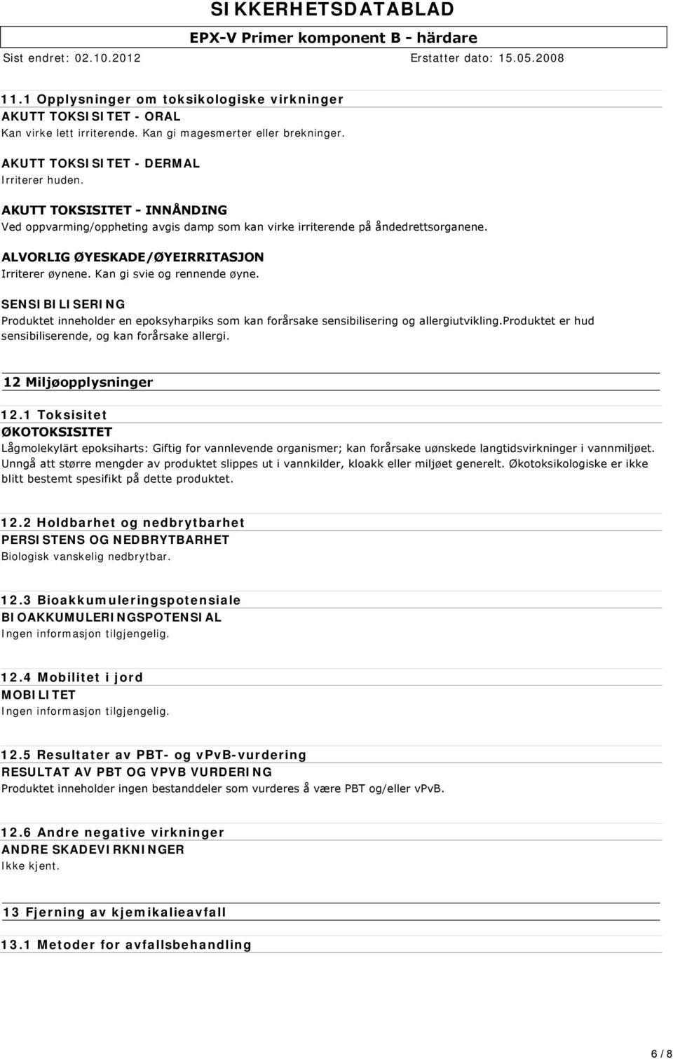 SENSIBILISERING Produktet inneholder en epoksyharpiks som kan forårsake sensibilisering og allergiutvikling.produktet er hud sensibiliserende, og kan forårsake allergi. 12 Miljøopplysninger 12.