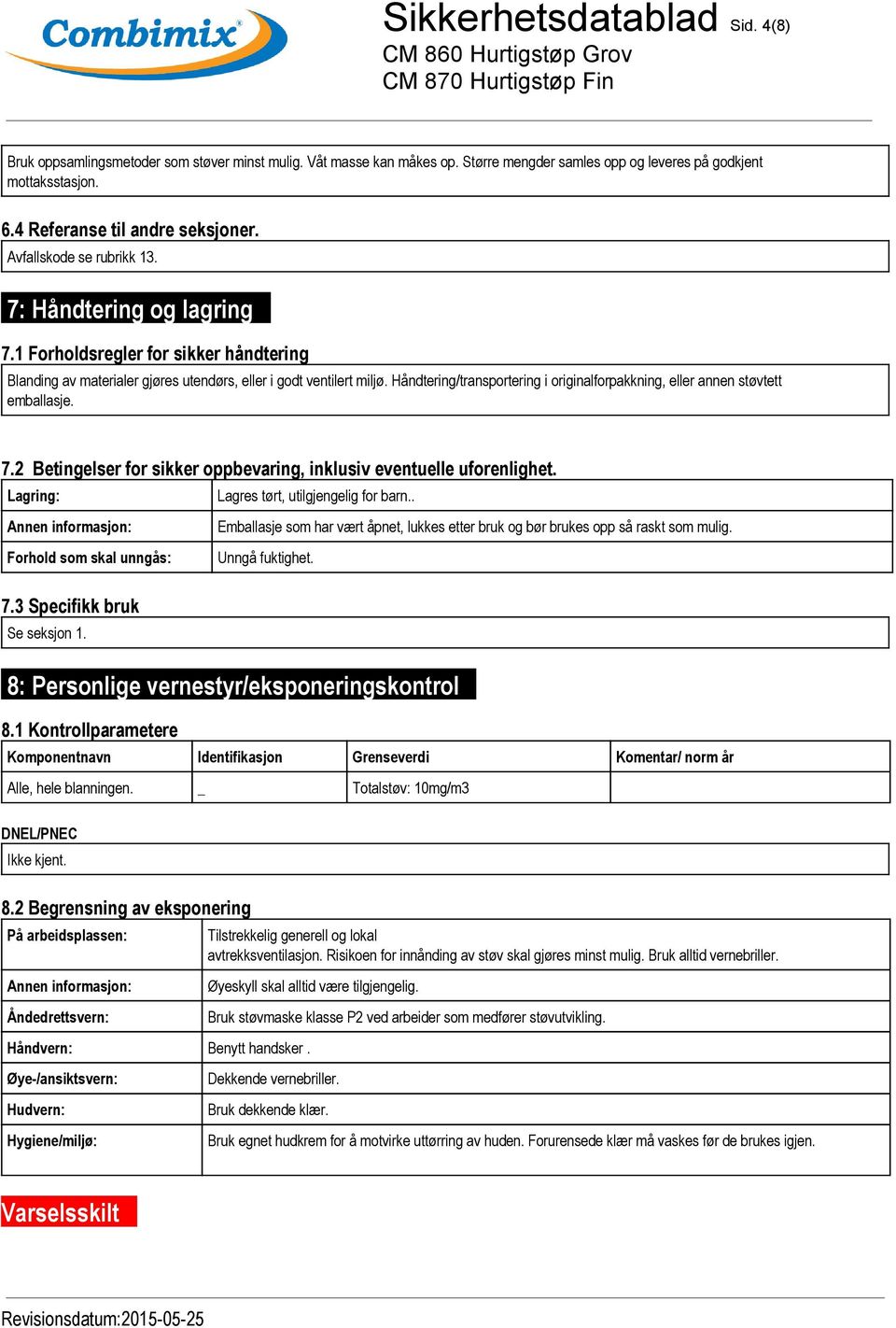 Håndtering/transportering i originalforpakkning, eller annen støvtett emballasje. 7.2 Betingelser for sikker oppbevaring, inklusiv eventuelle uforenlighet.