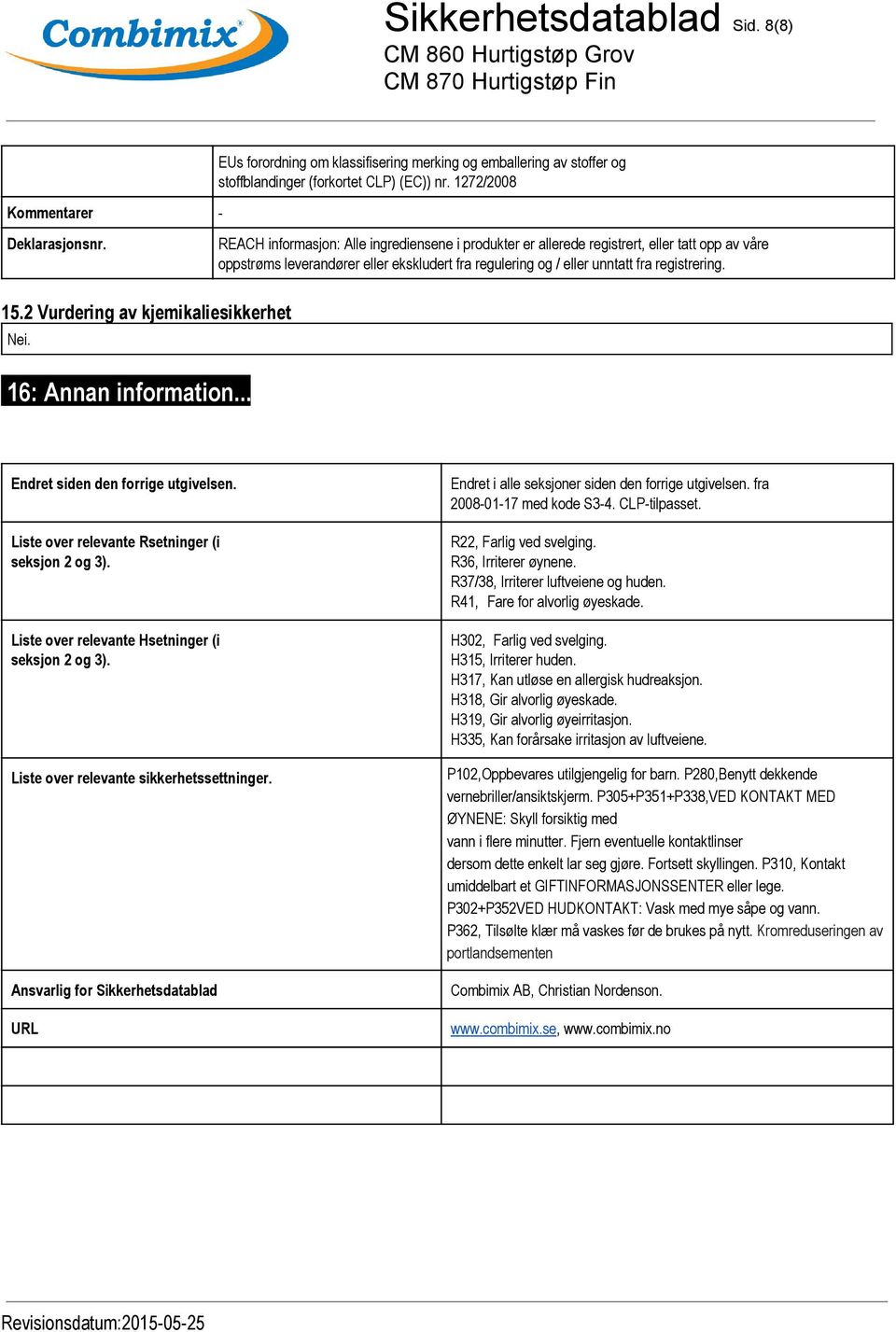 2 Vurdering av kjemikaliesikkerhet Nei. 16: Annan information... Endret siden den forrige utgivelsen. Liste over relevante R setninger (i seksjon 2 og 3).