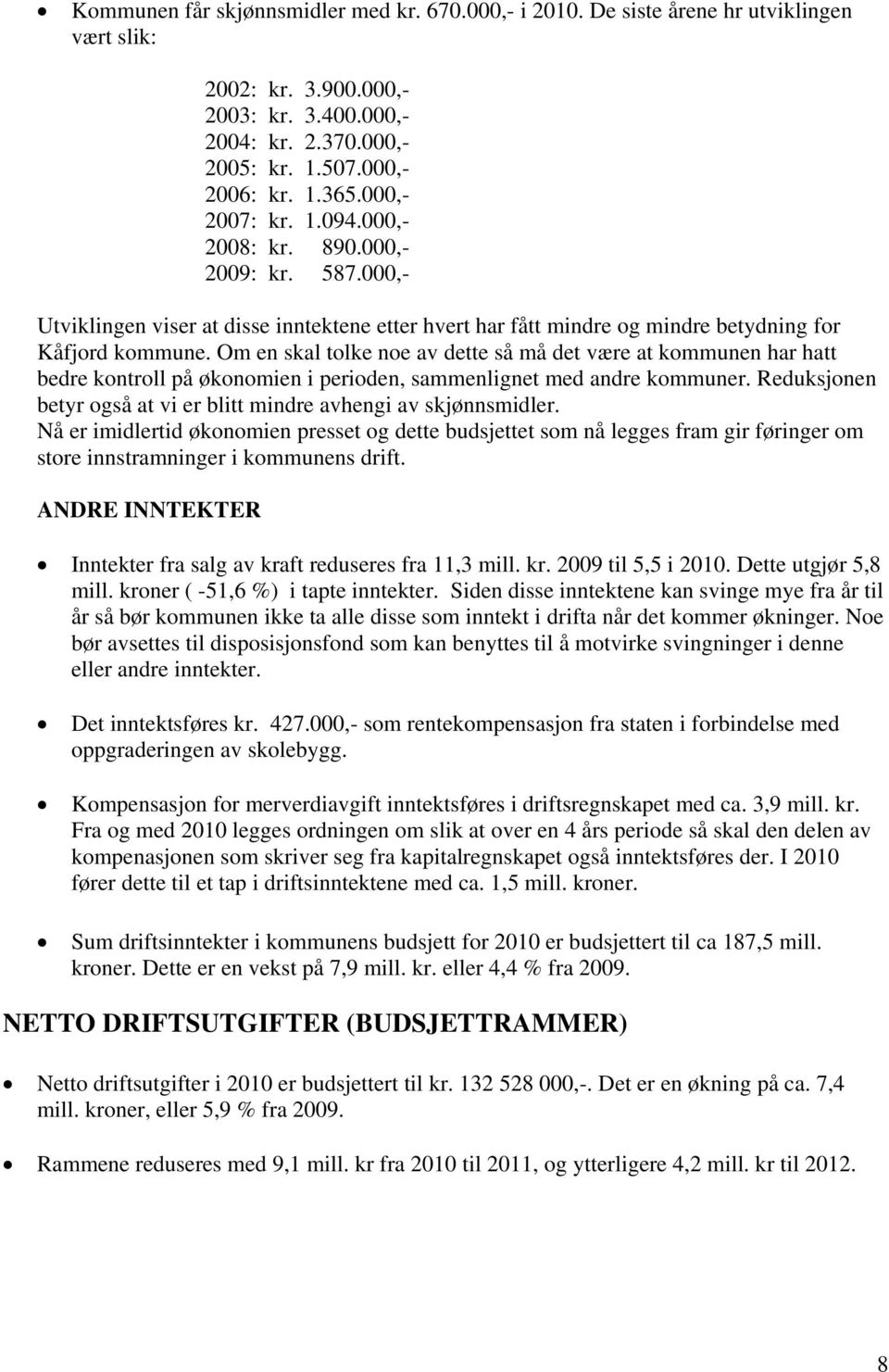 Om en skal tolke noe av dette så må det være at kommunen har hatt bedre kontroll på økonomien i perioden, sammenlignet med andre kommuner.