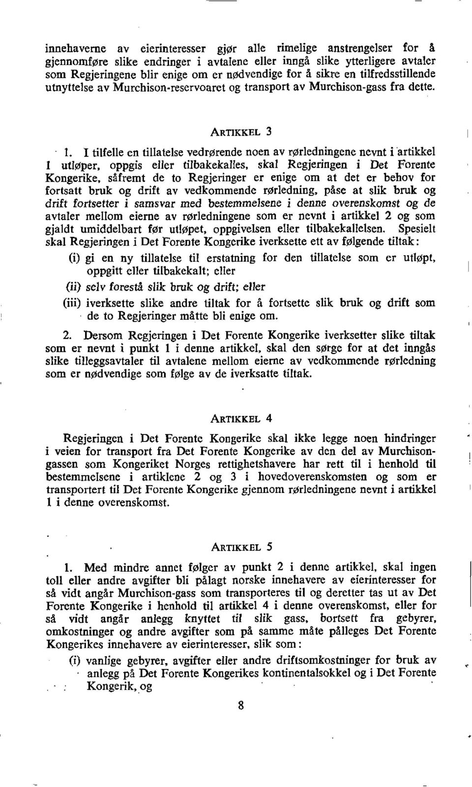 I tilfelle en tillatelse vedrerende noen av rerledningene nevnt i 'artiikkel I utleper, oppgis eller tilbakekalles, skal Regjeringen i Det Forente Kongerike, safremt de to Regjeringer er enige om at