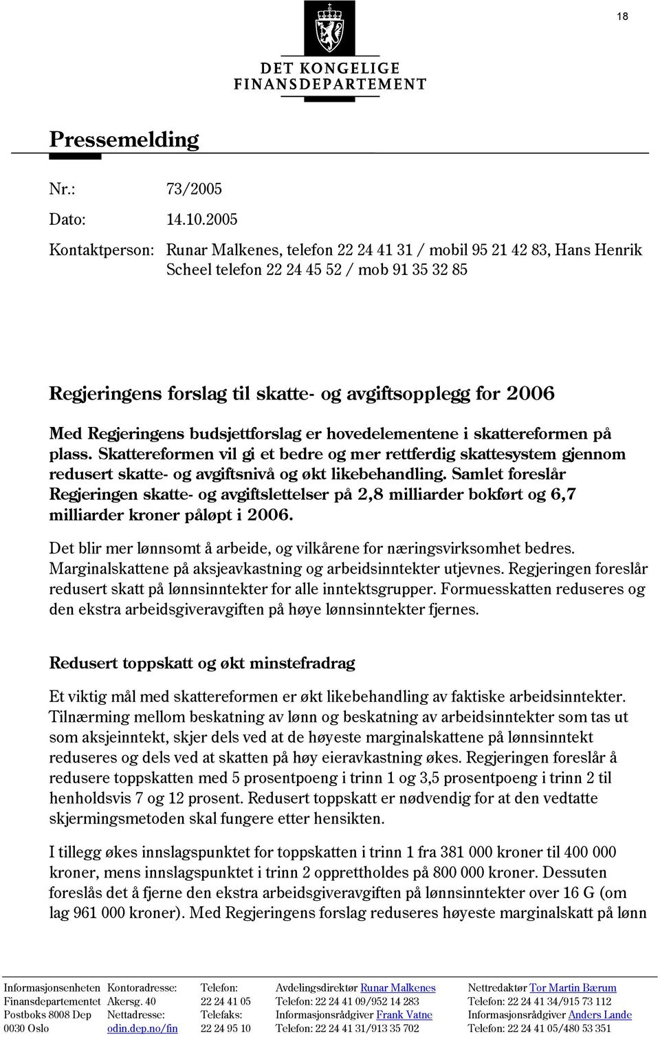 Regjeringens budsjettforslag er hovedelementene i skattereformen på plass. Skattereformen vil gi et bedre og mer rettferdig skattesystem gjennom redusert skatte- og avgiftsnivå og økt likebehandling.