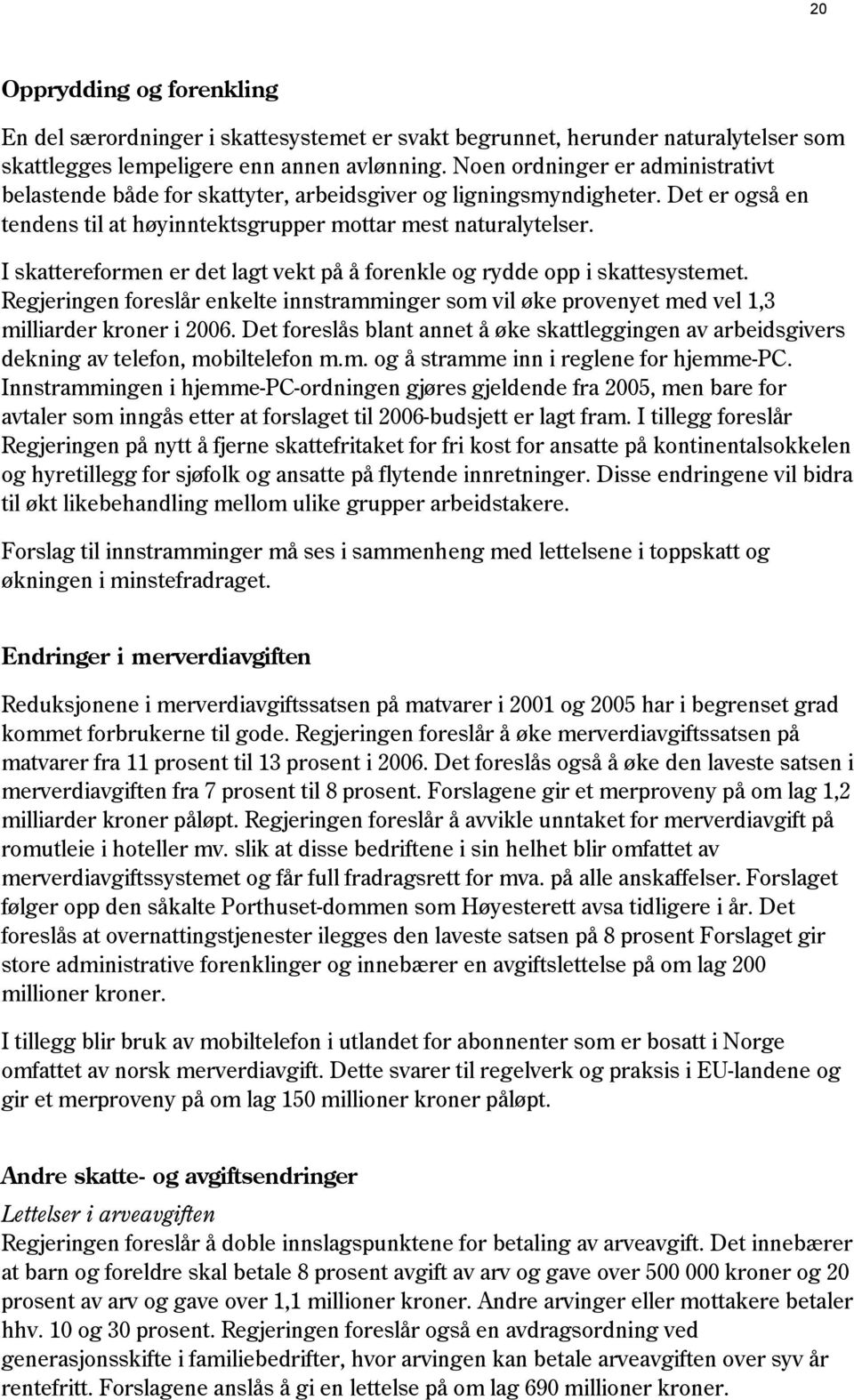 I skattereformen er det lagt vekt på å forenkle og rydde opp i skattesystemet. Regjeringen foreslår enkelte innstramminger som vil øke provenyet med vel 1,3 milliarder kroner i 2006.