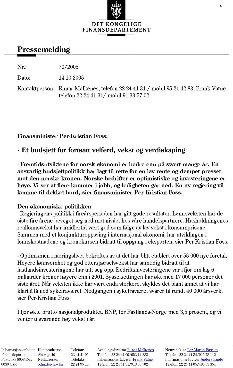 vekst og verdiskaping - Fremtidsutsiktene for norsk økonomi er bedre enn på svært mange år. En ansvarlig budsjettpolitikk har lagt til rette for en lav rente og dempet presset mot den norske kronen.