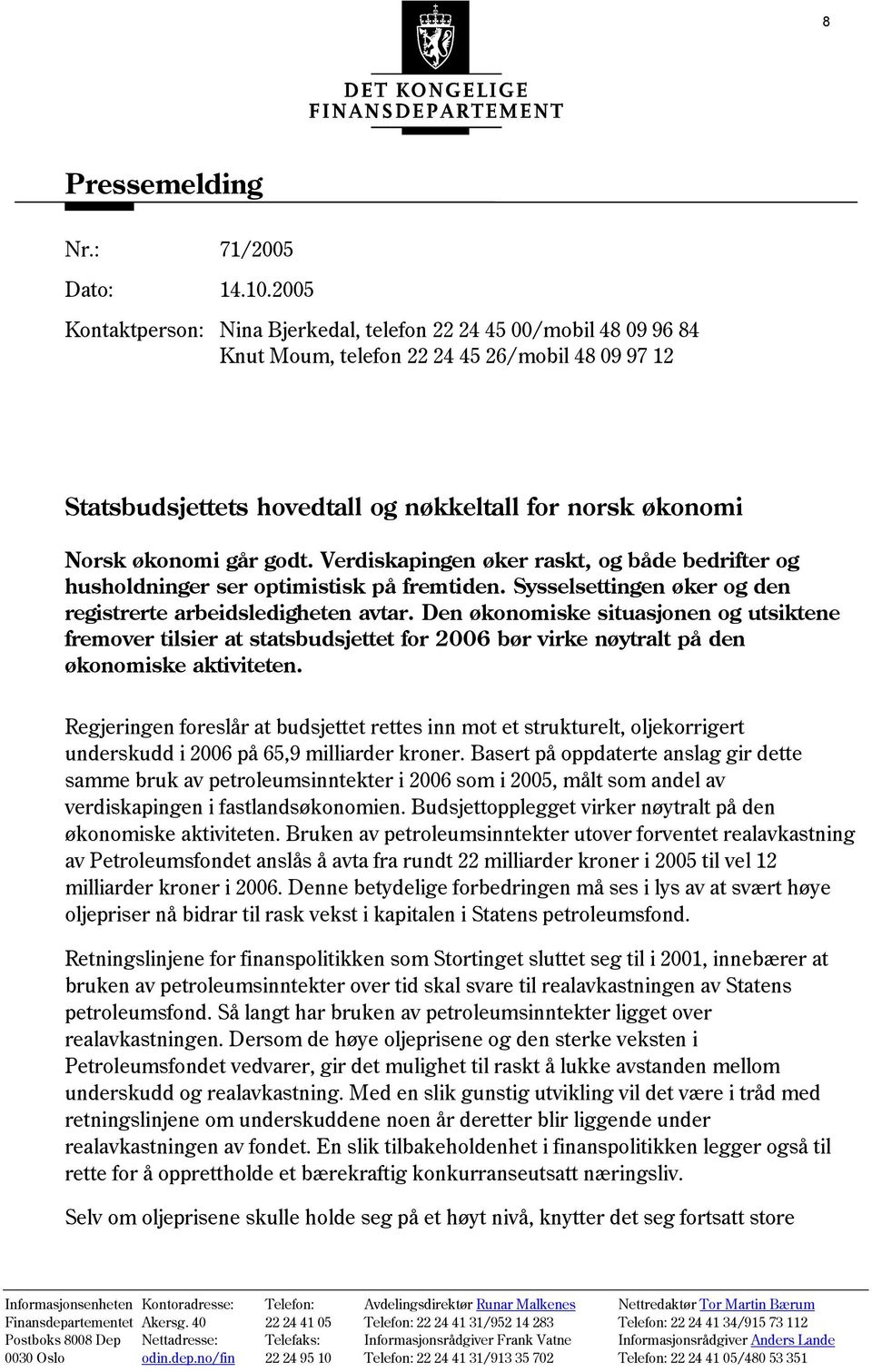 godt. Verdiskapingen øker raskt, og både bedrifter og husholdninger ser optimistisk på fremtiden. Sysselsettingen øker og den registrerte arbeidsledigheten avtar.