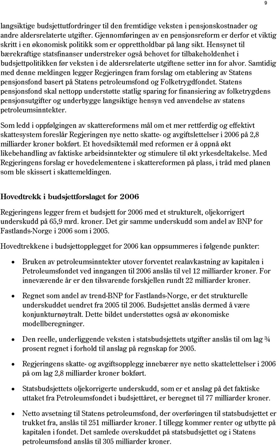 Hensynet til bærekraftige statsfinanser understreker også behovet for tilbakeholdenhet i budsjettpolitikken før veksten i de aldersrelaterte utgiftene setter inn for alvor.