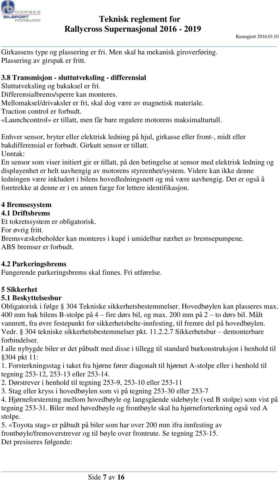 «Launchcontrol» er tillatt, men får bare regulere motorens maksimalturtall. Enhver sensor, bryter eller elektrisk ledning på hjul, girkasse eller front-, midt eller bakdifferensial er forbudt.