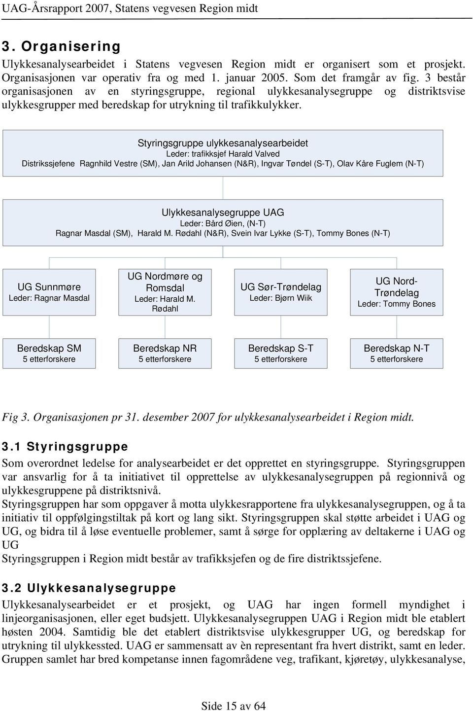 Styringsgruppe ulykkesanalysearbeidet Leder: trafikksjef Harald Valved Distrikssjefene Ragnhild Vestre (SM), Jan Arild Johansen (N&R), Ingvar Tøndel (S-T), Olav Kåre Fuglem (N-T) Ulykkesanalysegruppe