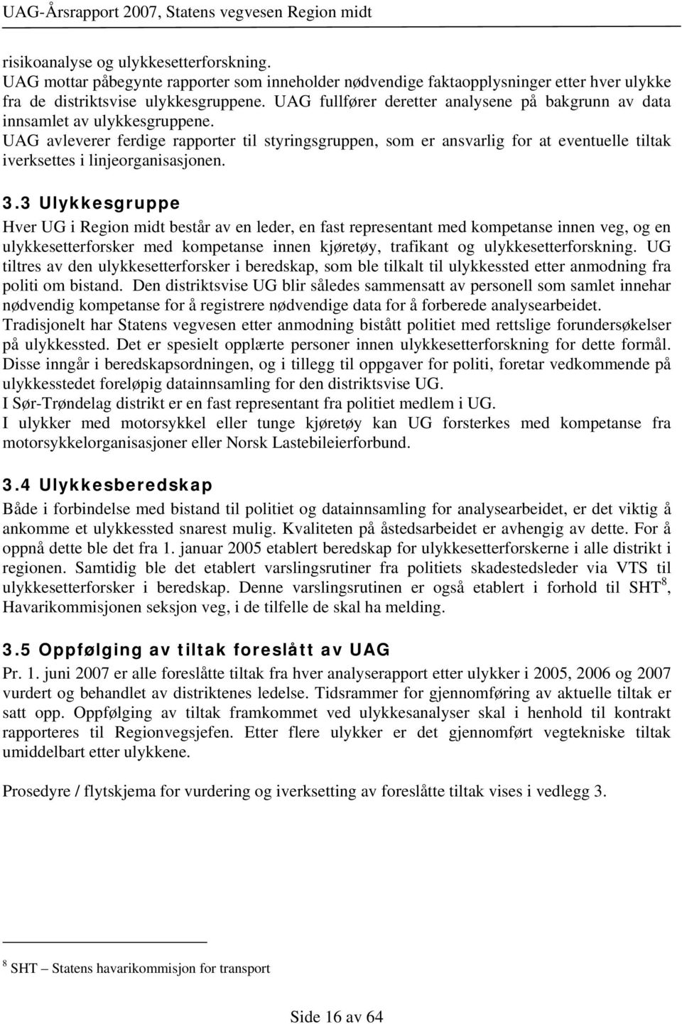 UAG avleverer ferdige rapporter til styringsgruppen, som er ansvarlig for at eventuelle tiltak iverksettes i linjeorganisasjonen. 3.