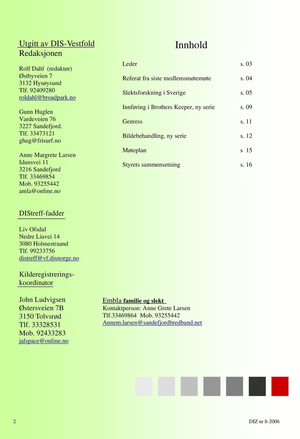 05 Innføring i Brothers Keeper, ny serie s. 09 Genress s. 11 Bildebehandling, ny serie s. 12 Møteplan s 15 Styrets sammensetning s. 16 DIStreff-fadder Liv Ofsdal Nedre Liavei 14 3080 Holmestraand Tlf.