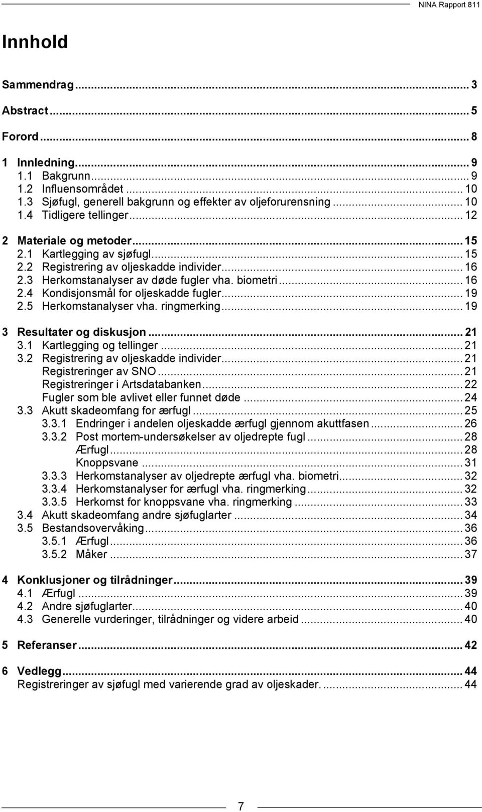 .. 19 2.5 Herkomstanalyser vha. ringmerking... 19 3 Resultater og diskusjon... 21 3.1 Kartlegging og tellinger... 21 3.2 Registrering av oljeskadde individer... 21 Registreringer av SNO.