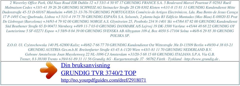 5 Boulevard Marcel Pourtout F-92563 Rueil Malmaison Cedex +33/1-41 39 26 26 GRUNDIG SCHWEIZ AG Steinacker Straße 28 CH-8302 Kloten +41/1-8 15 81 11 GRUNDIG Kundendienst Mitte Dudenstraße 45-53