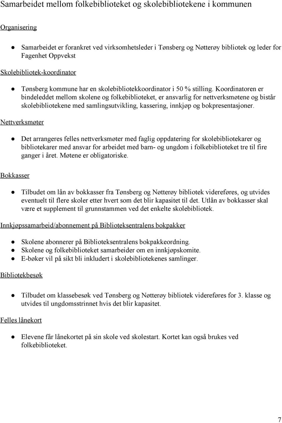 Koordinatoren er bindeleddet mellom skolene og folkebiblioteket, er ansvarlig for nettverksmøtene og bistår skolebibliotekene med samlingsutvikling, kassering, innkjøp og bokpresentasjoner.