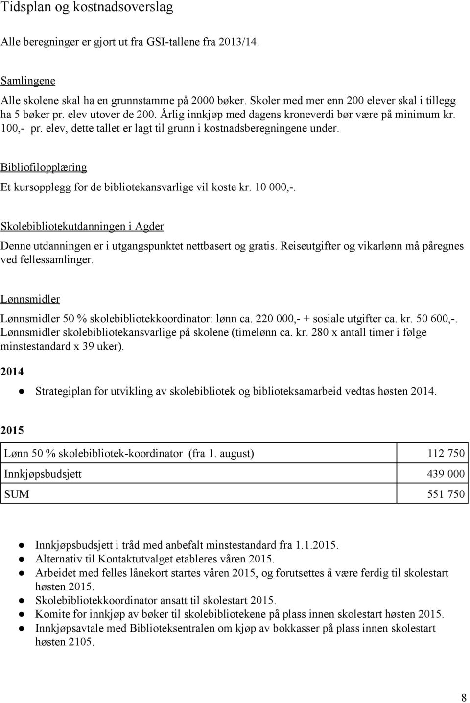 elev, dette tallet er lagt til grunn i kostnadsberegningene under. Bibliofilopplæring Et kursopplegg for de bibliotekansvarlige vil koste kr. 10 000,.