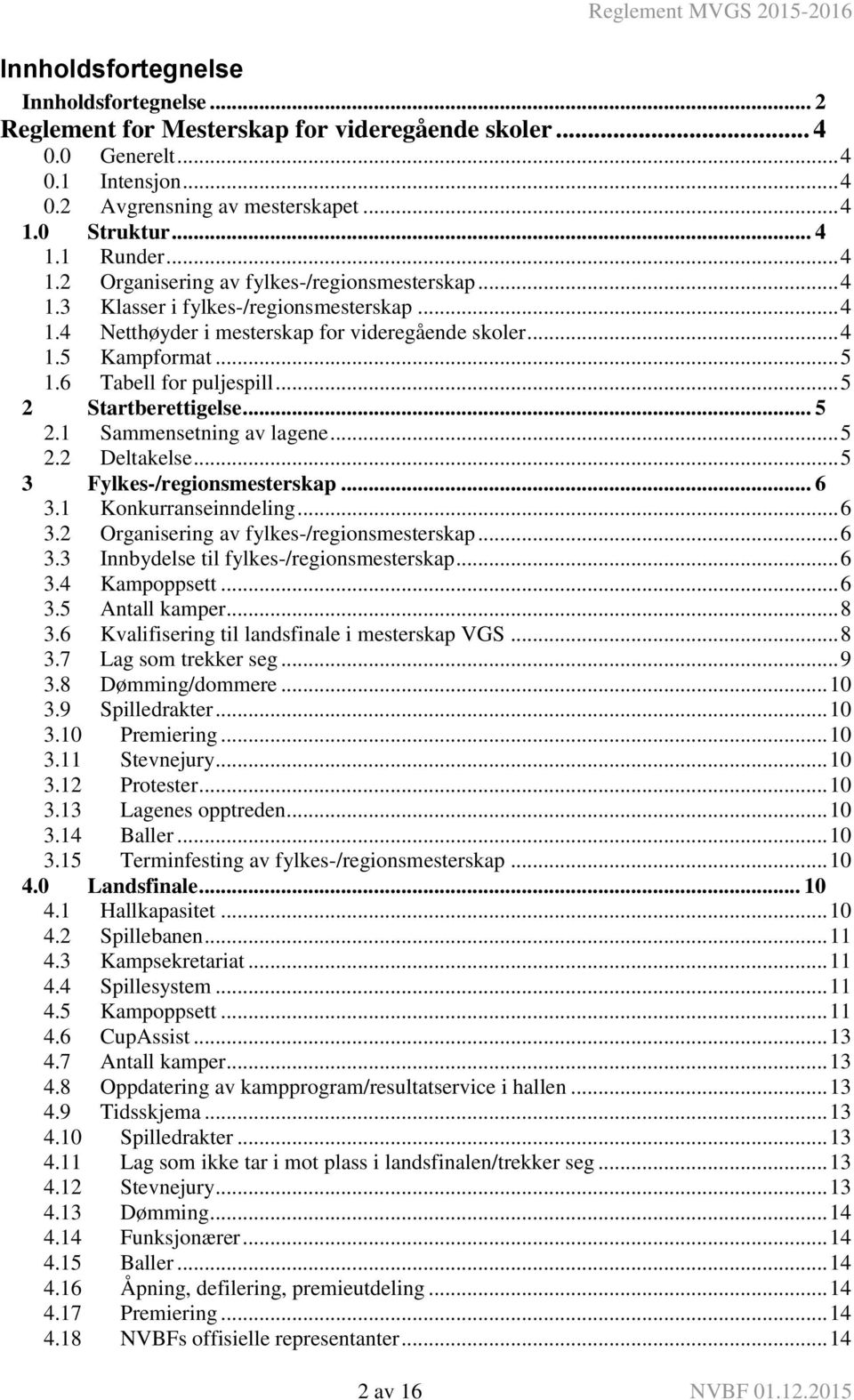 6 Tabell for puljespill... 5 2 Startberettigelse... 5 2.1 Sammensetning av lagene... 5 2.2 Deltakelse... 5 3 Fylkes-/regionsmesterskap... 6 3.1 Konkurranseinndeling... 6 3.2 Organisering av fylkes-/regionsmesterskap.