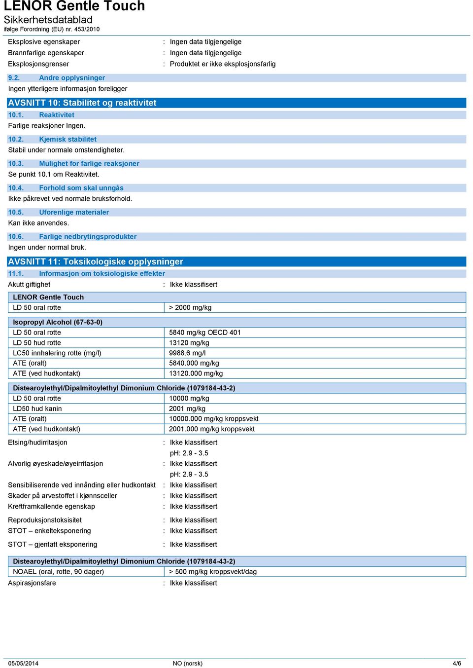 10.5. Uforenlige materialer Kan ikke anvendes. 10.6. Farlige nedbrytingsprodukter Ingen under normal bruk. AVSNITT 11: Toksikologiske opplysninger 11.1. Informasjon om toksiologiske effekter Akutt