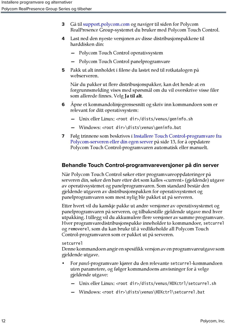 lastet ned til rotkatalogen på webserveren. Når du pakker ut flere distribusjonspakker, kan det hende at en forgrunnsmelding vises med spørsmål om du vil overskrive visse filer som allerede finnes.