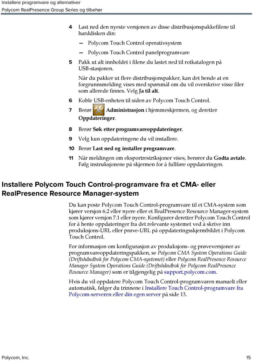 Velg Ja til alt. 6 Koble USB-enheten til siden av Polycom Touch Control. 7 Berør Administrasjon i hjemmeskjermen, og deretter Oppdateringer. 8 Berør Søk etter programvareoppdateringer.