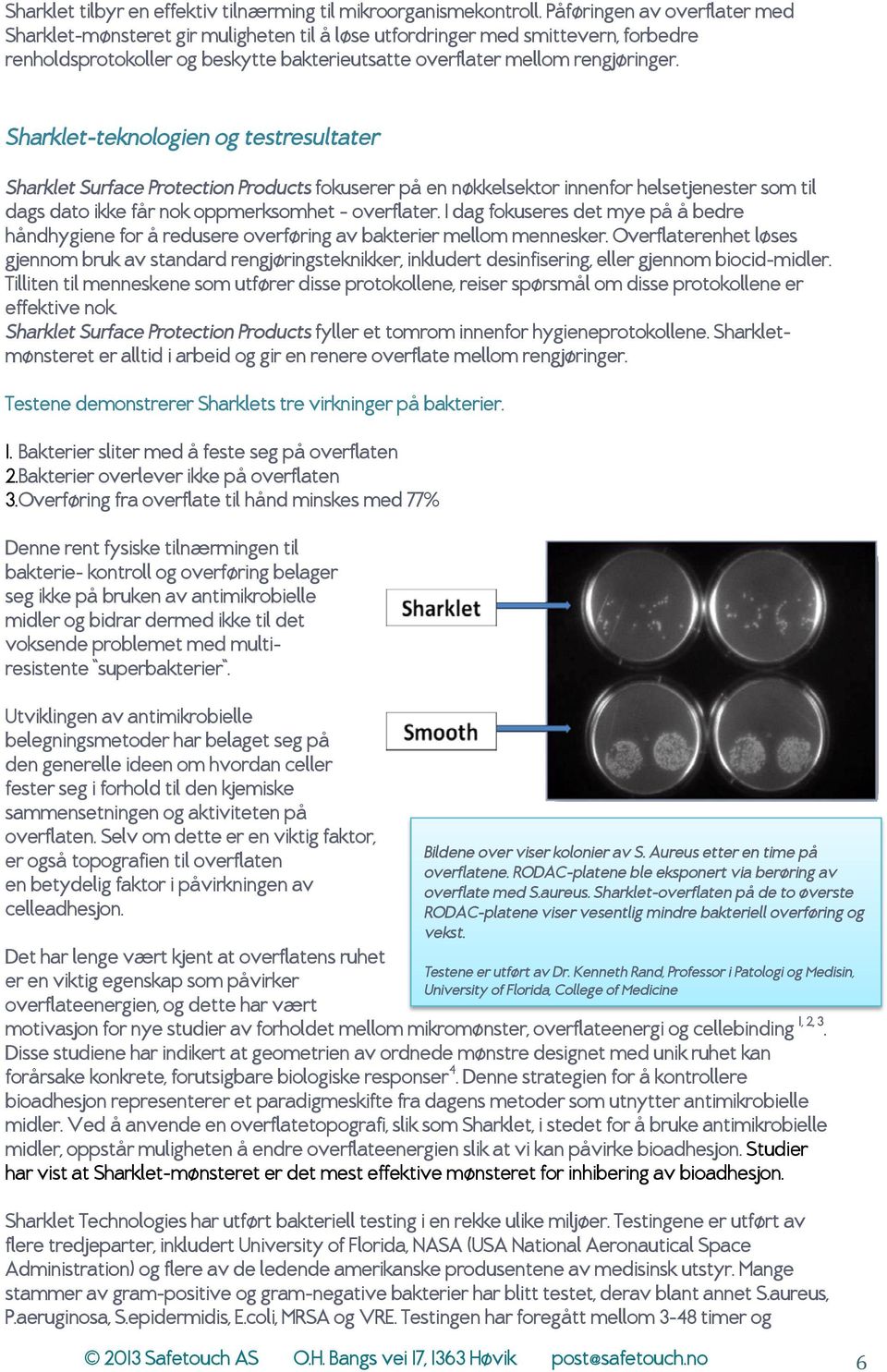 Sharklet-teknologien og testresultater Sharklet Surface Protection Products fokuserer på en nøkkelsektor innenfor helsetjenester som til dags dato ikke får nok oppmerksomhet overflater.