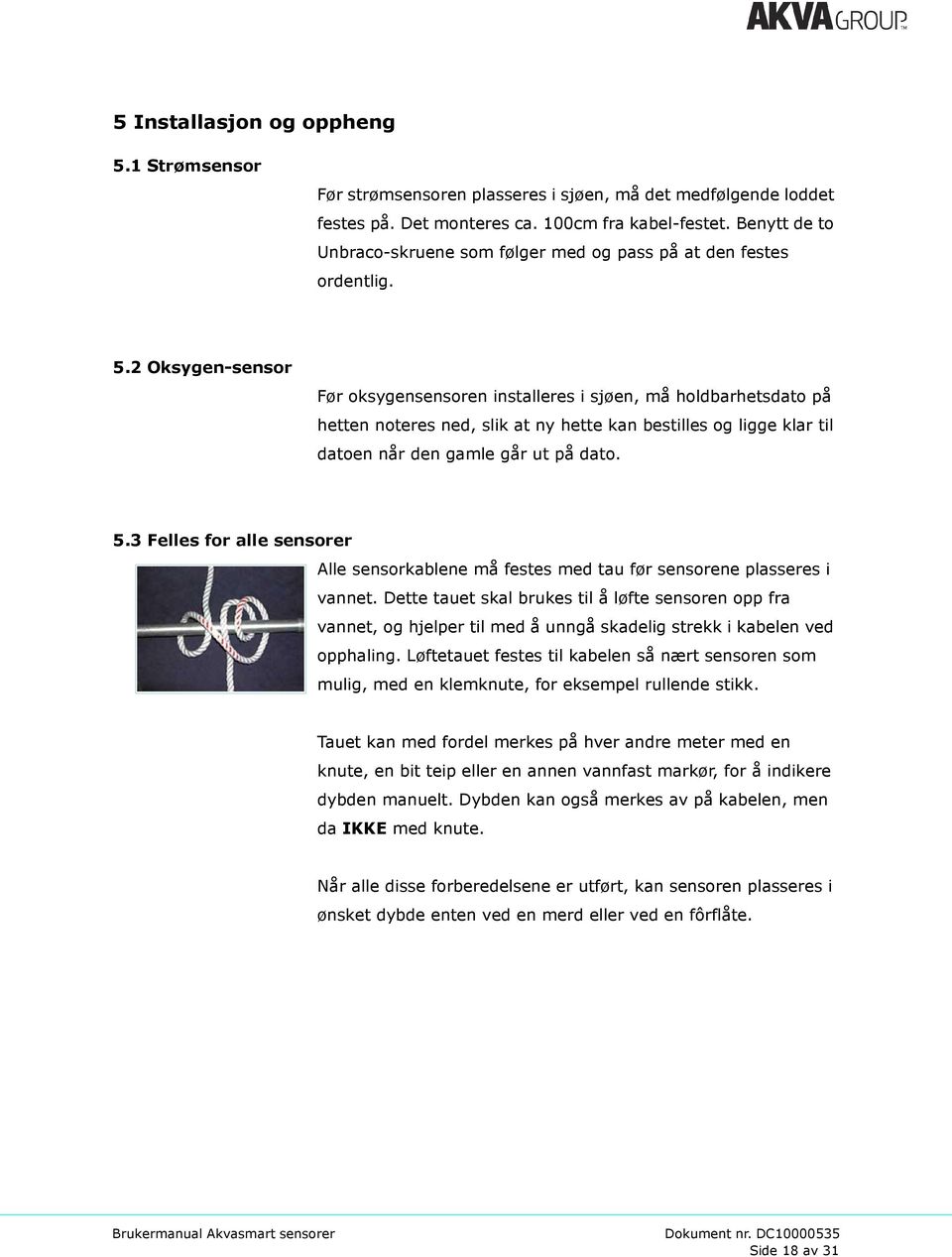 2 Oksygen-sensor Før oksygensensoren installeres i sjøen, må holdbarhetsdato på hetten noteres ned, slik at ny hette kan bestilles og ligge klar til datoen når den gamle går ut på dato. 5.