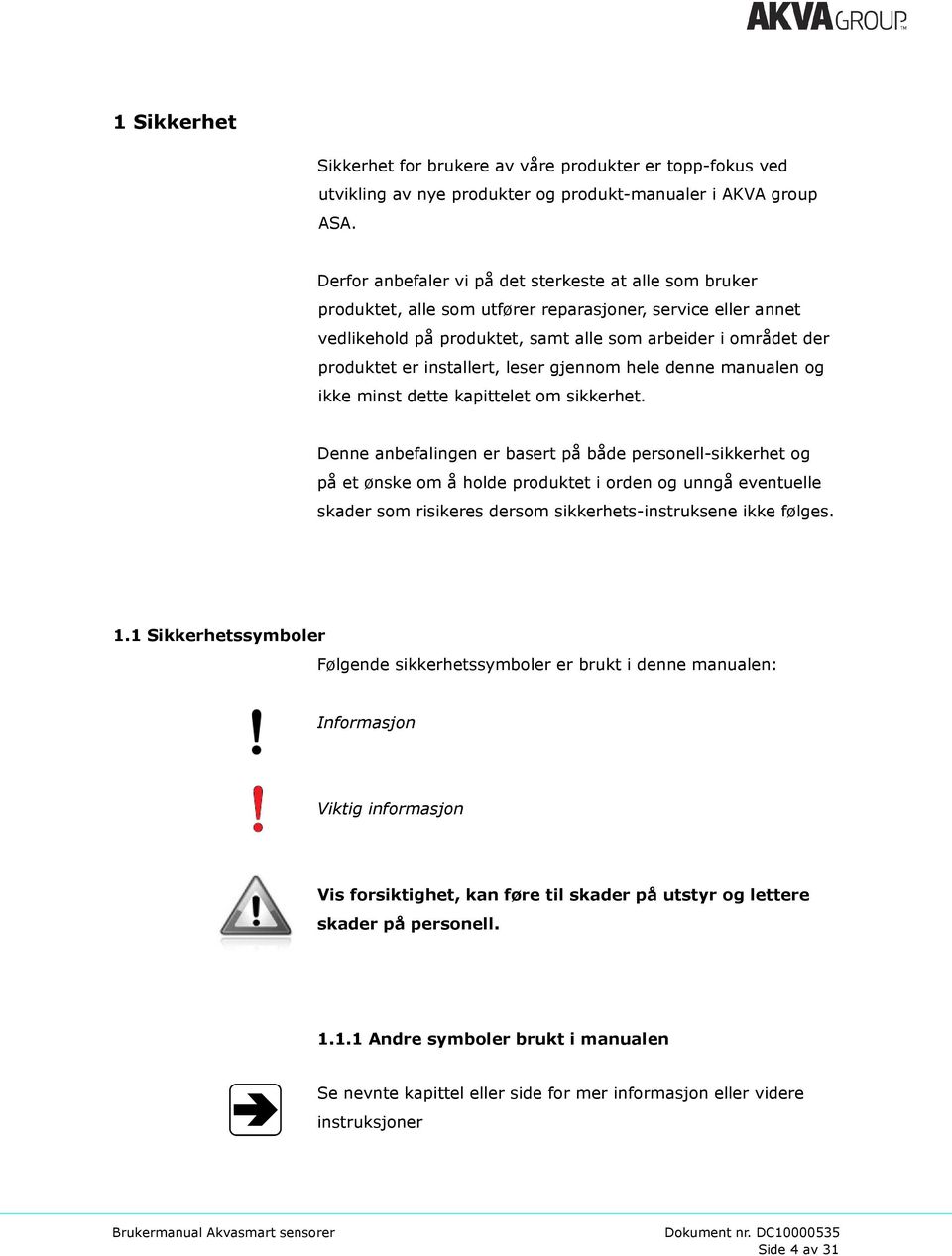 installert, leser gjennom hele denne manualen og ikke minst dette kapittelet om sikkerhet.