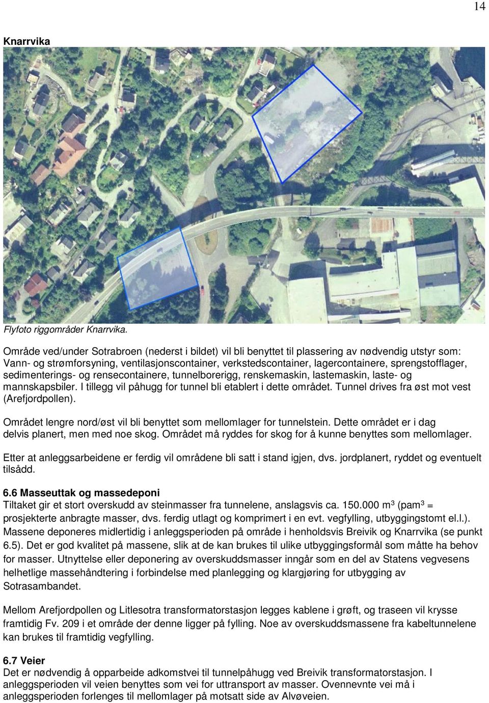 sprengstofflager, sedimenterings- og rensecontainere, tunnelborerigg, renskemaskin, lastemaskin, laste- og mannskapsbiler. I tillegg vil påhugg for tunnel bli etablert i dette området.