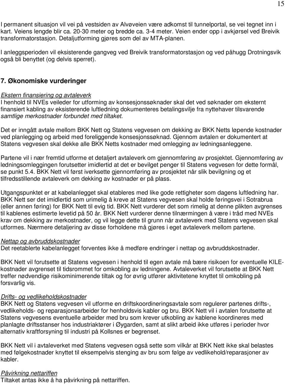 I anleggsperioden vil eksisterende gangveg ved Breivik transformatorstasjon og ved påhugg Drotningsvik også bli benyttet (og delvis sperret). 7.