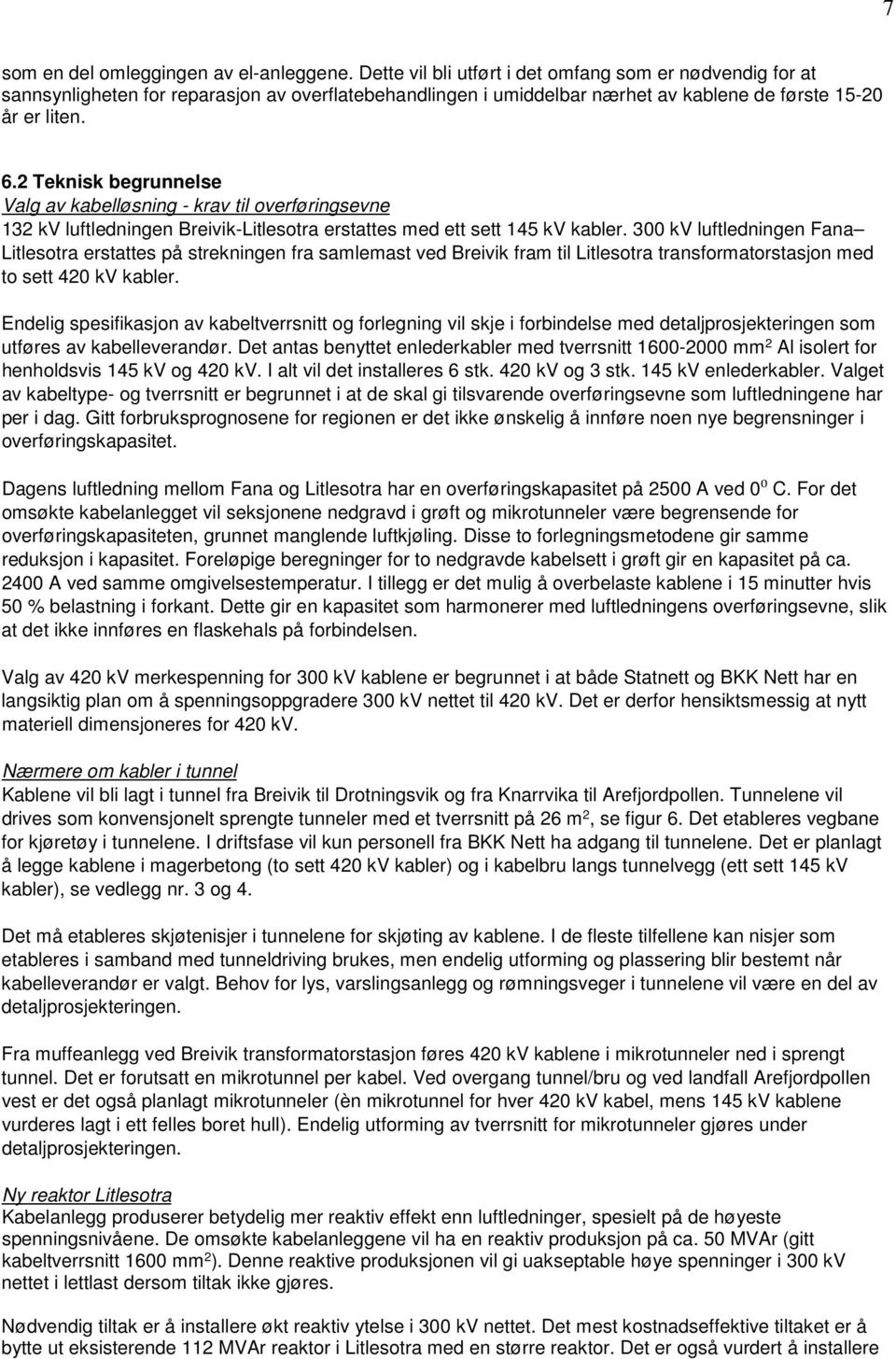 2 Teknisk begrunnelse Valg av kabelløsning - krav til overføringsevne 132 kv luftledningen Breivik-Litlesotra erstattes med ett sett 145 kv kabler.