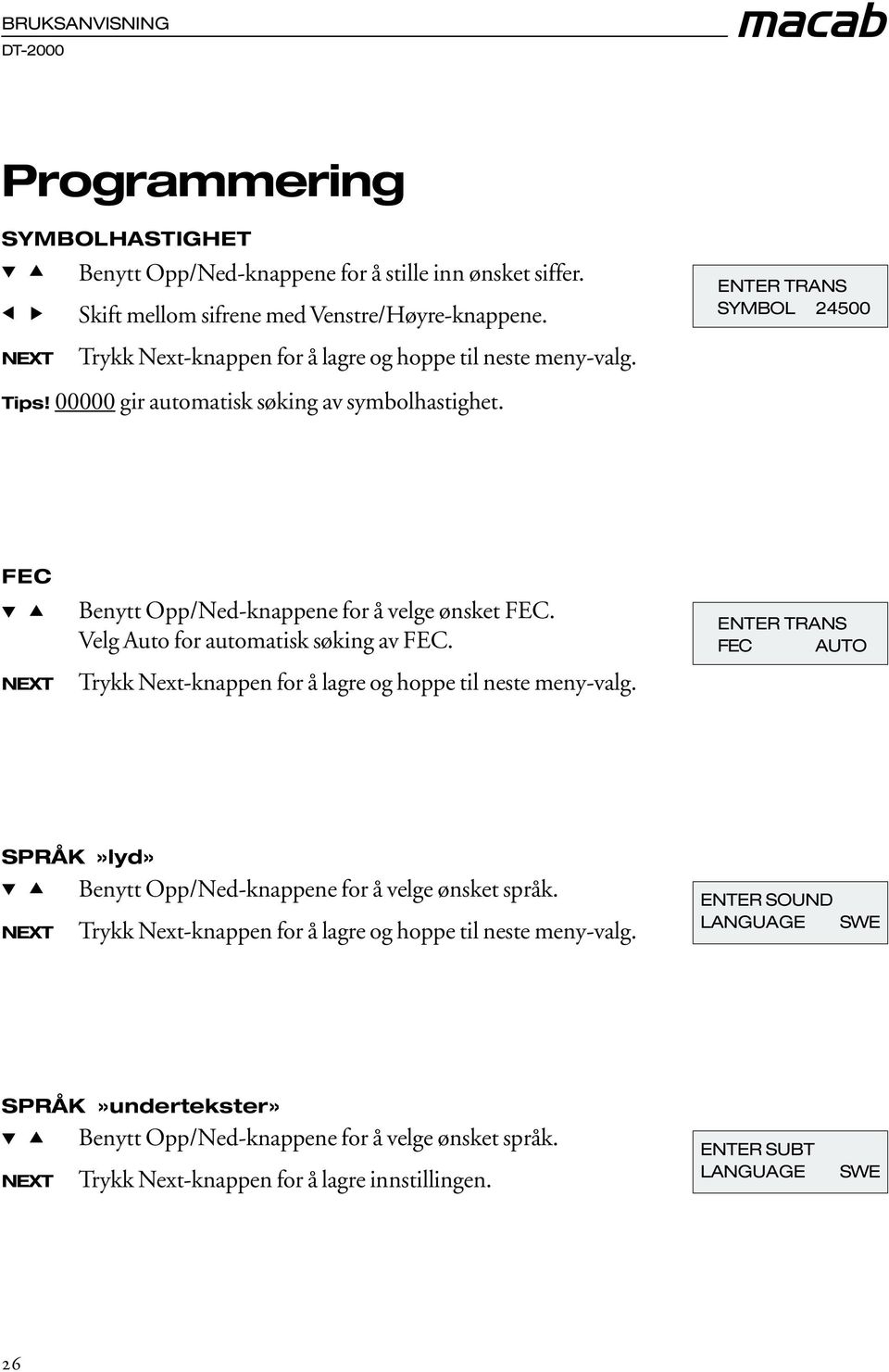 FEC Benytt Opp/Ned-knappene for å velge ønsket FEC. Velg Auto for automatisk søking av FEC. Trykk -knappen for å lagre og hoppe til neste meny-valg.