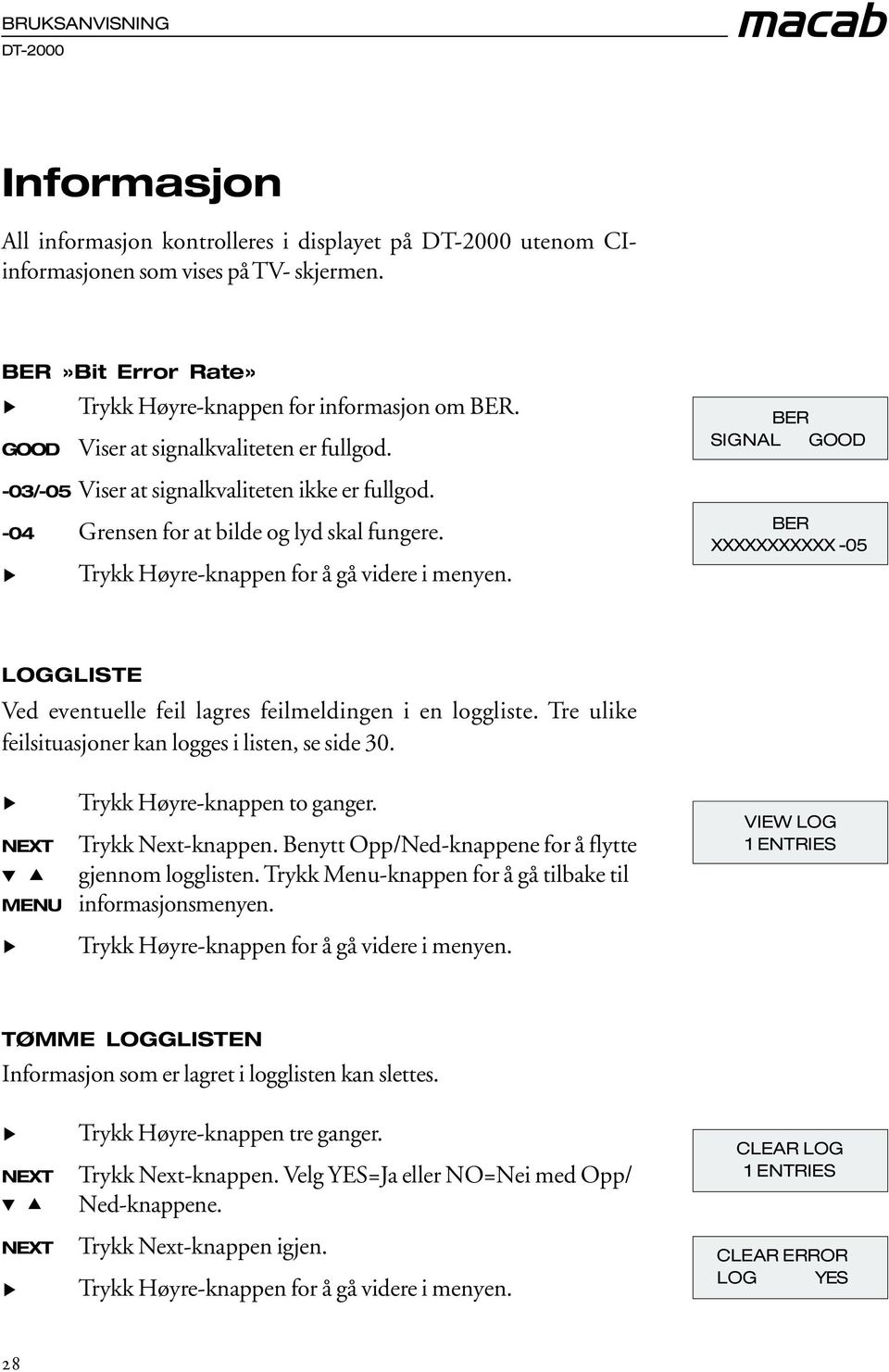 BER SIGNAL GOOD BER XXXXXXXXXXX -05 LOGGLISTE Ved eventuelle feil lagres feilmeldingen i en loggliste. Tre ulike feilsituasjoner kan logges i listen, se side 30. MENU Trykk Høyre-knappen to ganger.