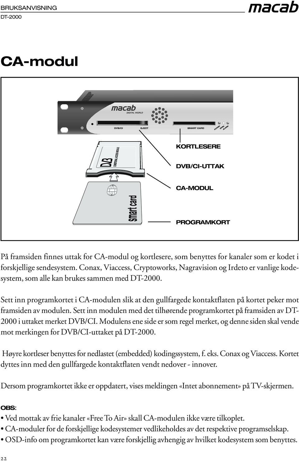 Sett inn programkortet i CA-modulen slik at den gullfargede kontaktflaten på kortet peker mot framsiden av modulen.