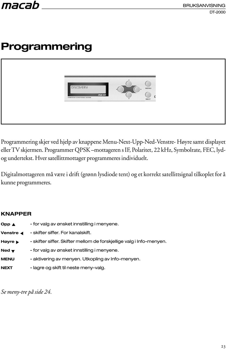 Digitalmottageren må være i drift (grønn lysdiode tent) og et korrekt satellittsignal tilkoplet for å kunne programmeres.