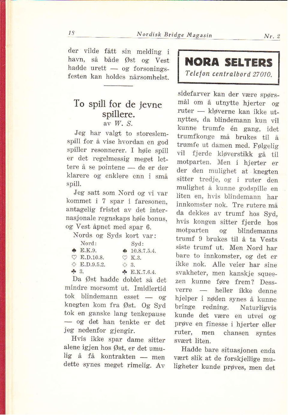 Jeg satt som Nord og vi var kommet i? spar i faresonen, åntagelig fristet a1' det internasjonåle regnskaps høie Itonus, og Yest åpnet med spar 6. Nord,s og Syds kort var: svd: t 10.8.?.i..1, I K.3.