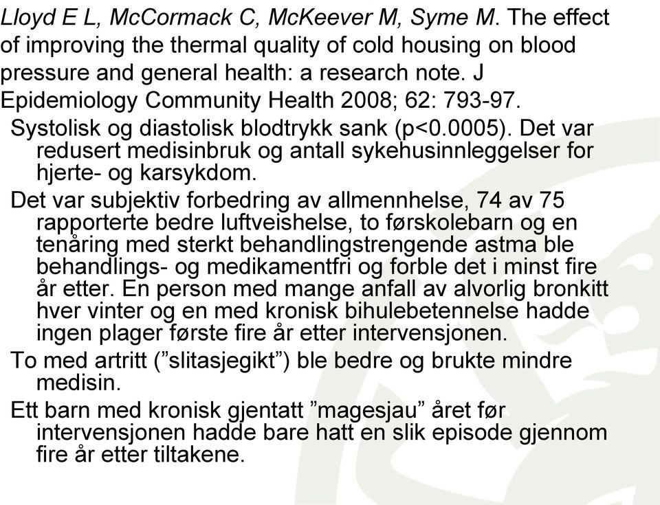 Det var subjektiv forbedring av allmennhelse, 74 av 75 rapporterte bedre luftveishelse, to førskolebarn og en tenåring med sterkt behandlingstrengende astma ble behandlings- og medikamentfri og