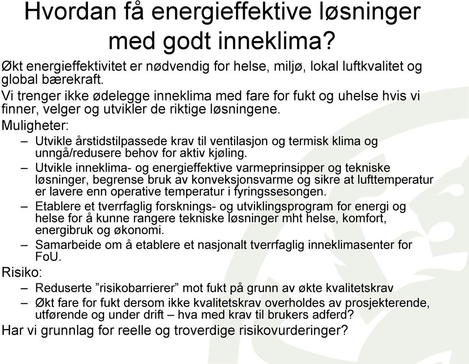 Muligheter: Utvikle årstidstilpassede krav til ventilasjon og termisk klima og unngå/redusere behov for aktiv kjøling.