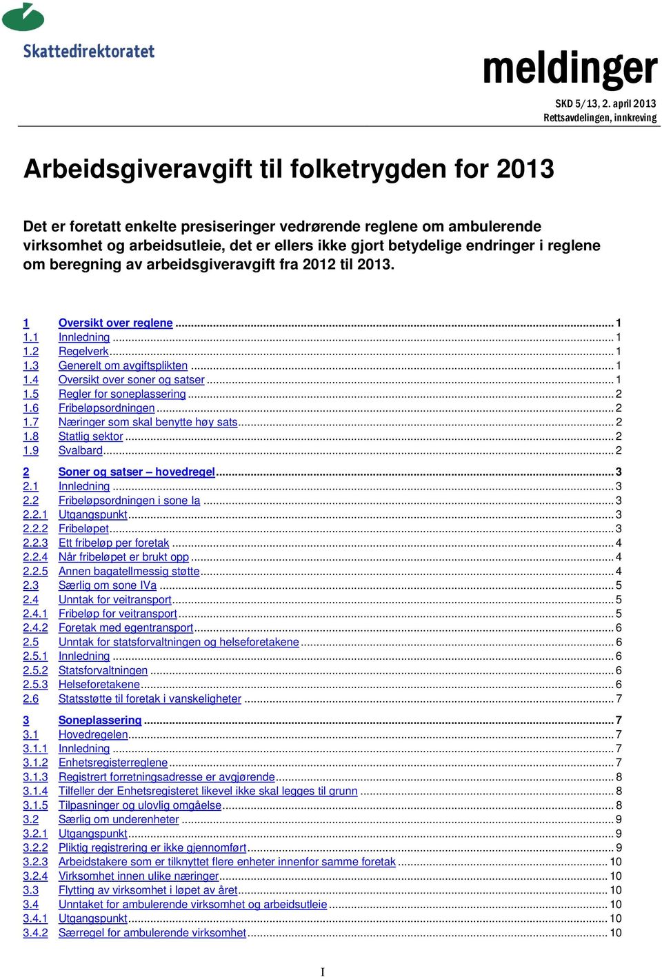 beregning av arbeidsgiveravgift fra 2012 til 2013. 1 Oversikt over reglene... 1 1.1 Innledning... 1 1.2 Regelverk... 1 1.3 Generelt om avgiftsplikten... 1 1.4 Oversikt over soner og satser... 1 1.5 Regler for soneplassering.