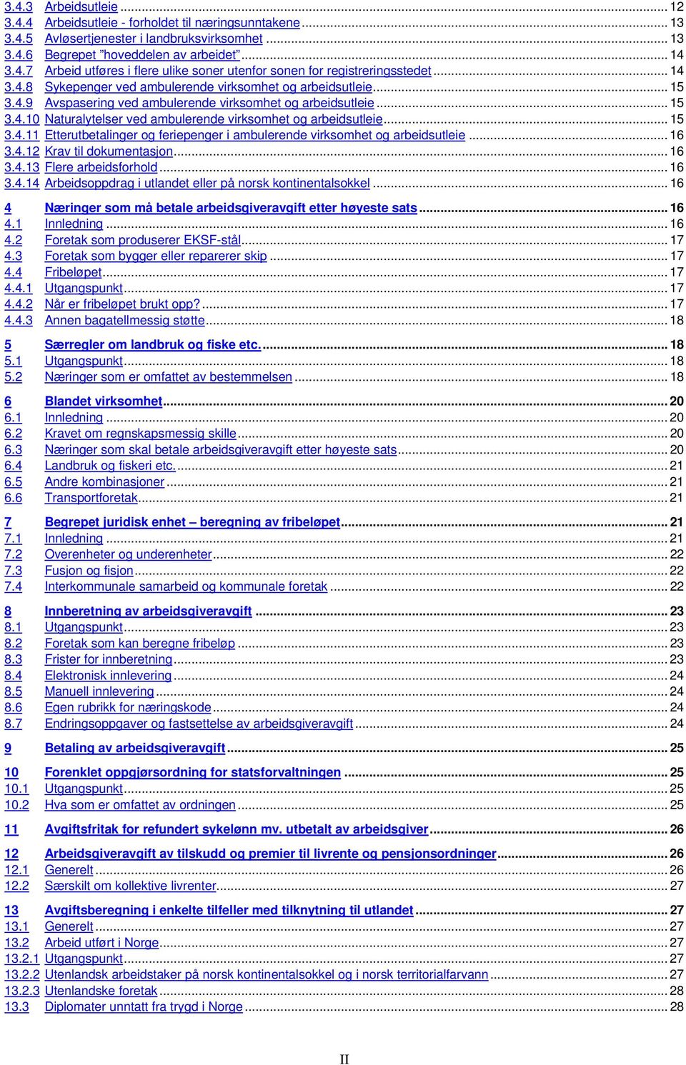 .. 15 3.4.11 Etterutbetalinger og feriepenger i ambulerende virksomhet og arbeidsutleie... 16 3.4.12 Krav til dokumentasjon... 16 3.4.13 Flere arbeidsforhold... 16 3.4.14 Arbeidsoppdrag i utlandet eller på norsk kontinentalsokkel.