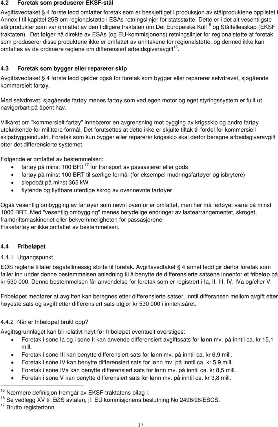 Det følger nå direkte av ESAs (og EU-kommisjonens) retningslinjer for regionalstøtte at foretak som produserer disse produktene ikke er omfattet av unntakene for regionalstøtte, og dermed ikke kan