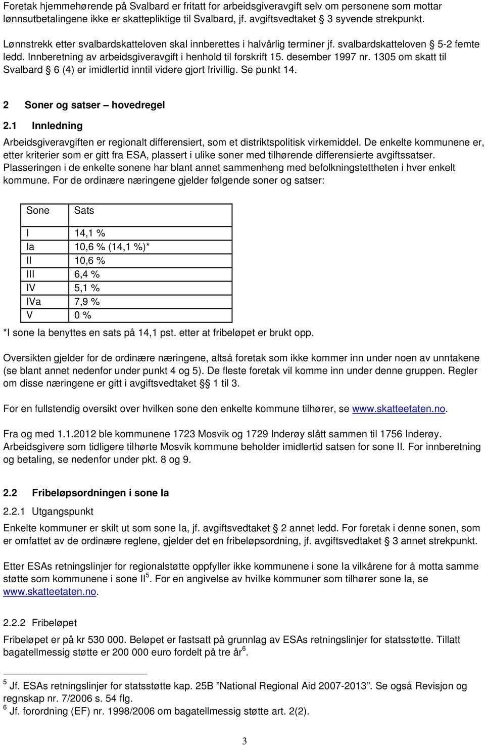 1305 om skatt til Svalbard 6 (4) er imidlertid inntil videre gjort frivillig. Se punkt 14. 2 Soner og satser hovedregel 2.