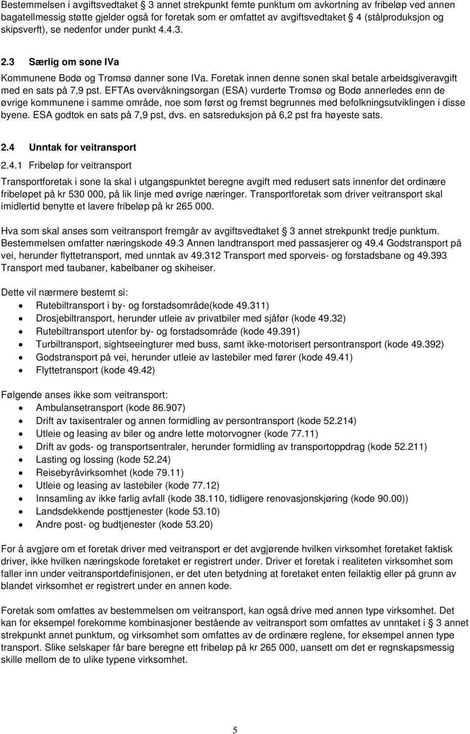 EFTAs overvåkningsorgan (ESA) vurderte Tromsø og Bodø annerledes enn de øvrige kommunene i samme område, noe som først og fremst begrunnes med befolkningsutviklingen i disse byene.