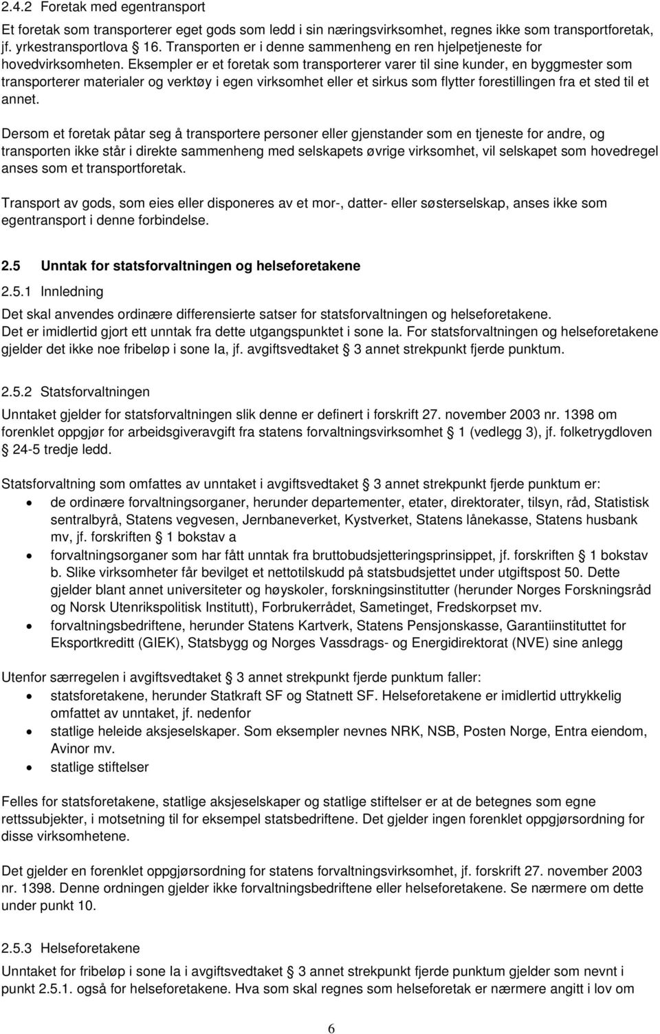 Eksempler er et foretak som transporterer varer til sine kunder, en byggmester som transporterer materialer og verktøy i egen virksomhet eller et sirkus som flytter forestillingen fra et sted til et