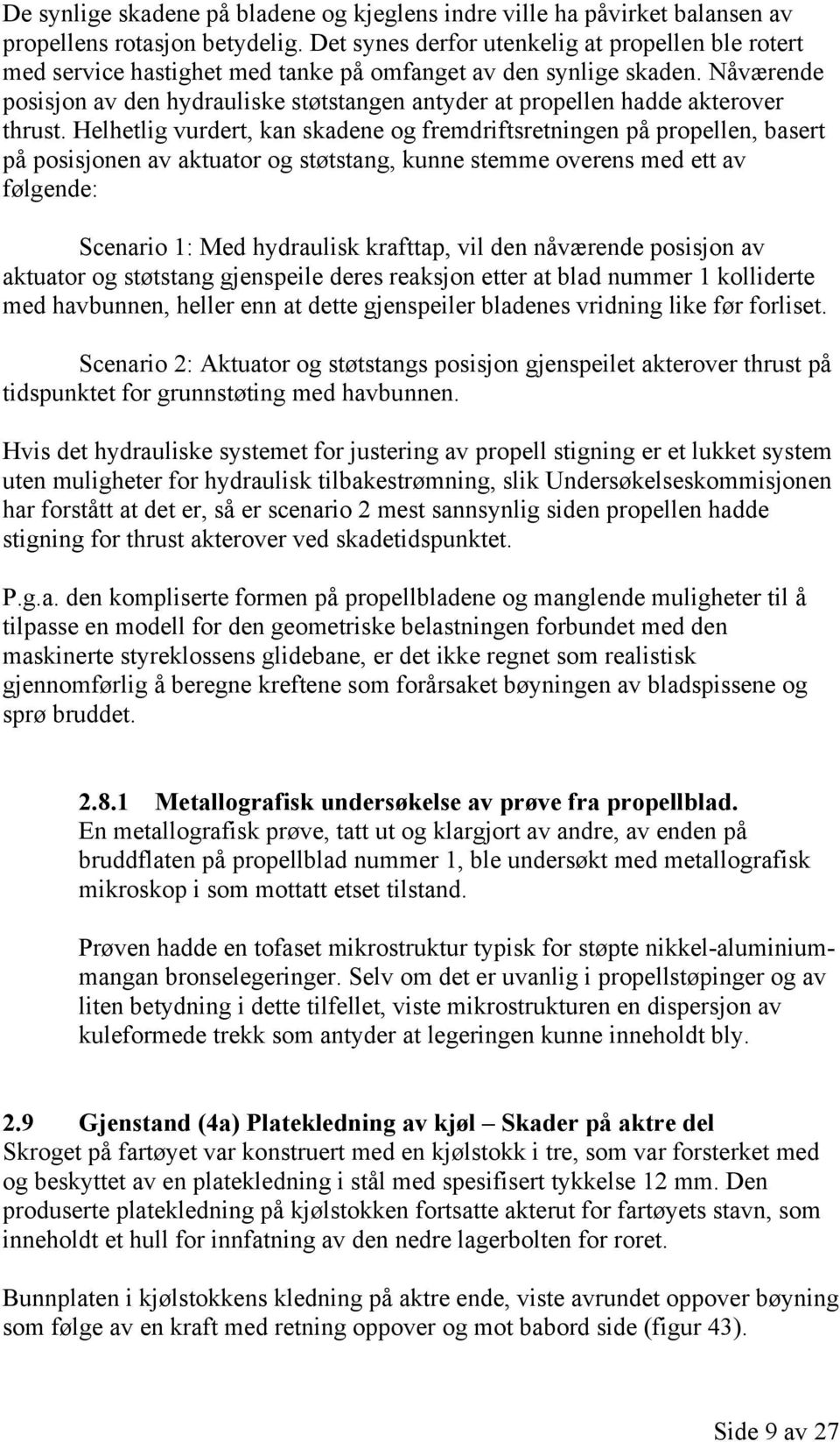 Nåværende posisjon av den hydrauliske støtstangen antyder at propellen hadde akterover thrust.